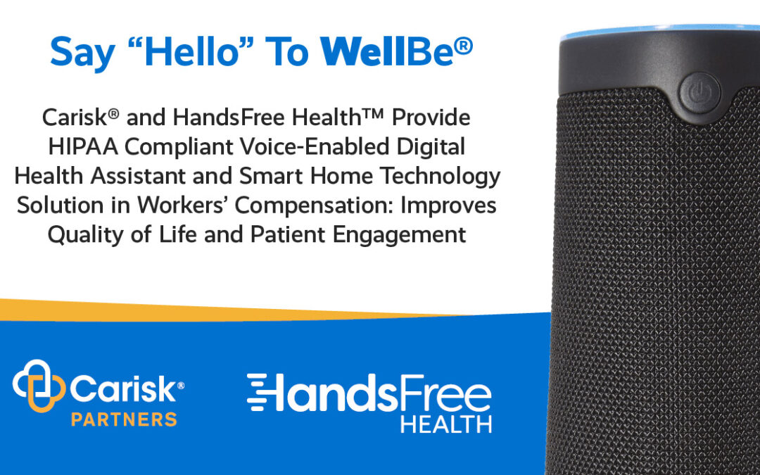 Carisk® and HandsFree Health™ Provide HIPAA Compliant Voice-Enabled Digital Health Assistant and Smart Home Technology Solution in Workers’ Compensation: Improves Quality of Life and Patient Engagement